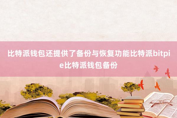 比特派钱包还提供了备份与恢复功能比特派bitpie比特派钱包备份