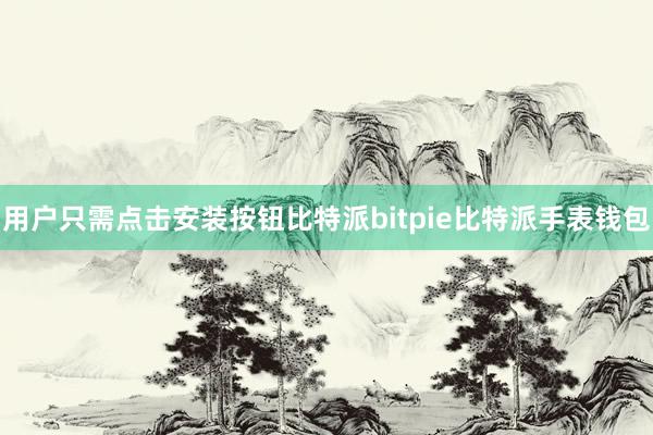 用户只需点击安装按钮比特派bitpie比特派手表钱包