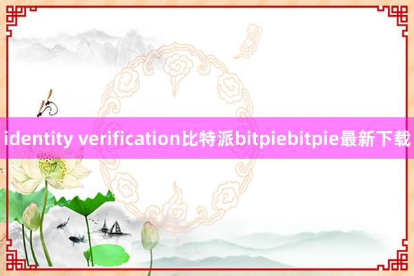 identity verification比特派bitpiebitpie最新下载