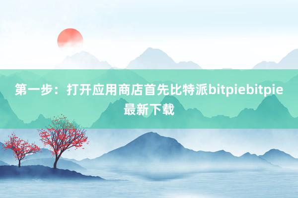 第一步：打开应用商店首先比特派bitpiebitpie最新下载