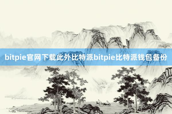 bitpie官网下载此外比特派bitpie比特派钱包备份