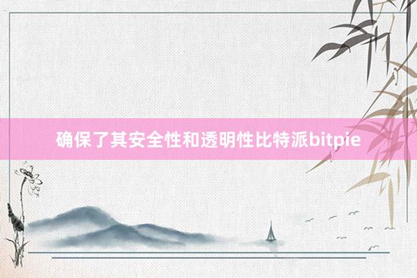 确保了其安全性和透明性比特派bitpie