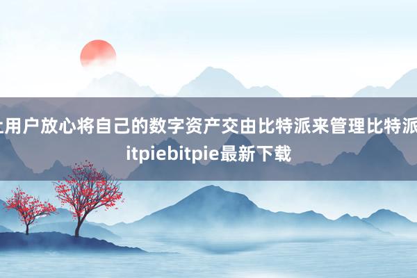 让用户放心将自己的数字资产交由比特派来管理比特派bitpiebitpie最新下载