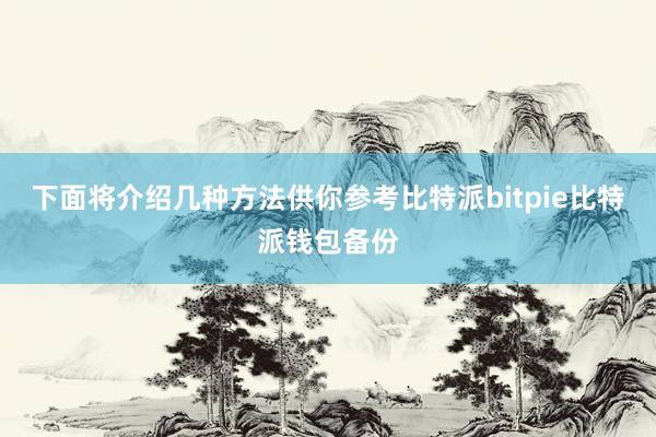 下面将介绍几种方法供你参考比特派bitpie比特派钱包备份