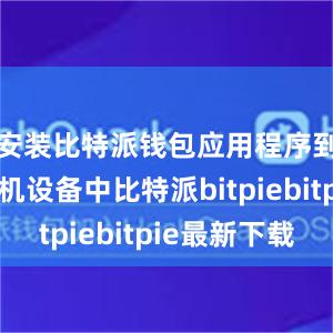 安装比特派钱包应用程序到你的手机设备中比特派bitpiebitpie最新下载