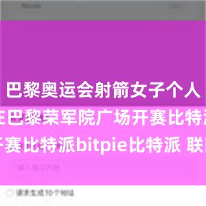 巴黎奥运会射箭女子个人排位赛在巴黎荣军院广场开赛比特派bitpie比特派 联网