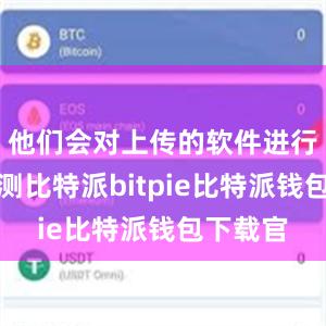 他们会对上传的软件进行安全检测比特派bitpie比特派钱包下载官