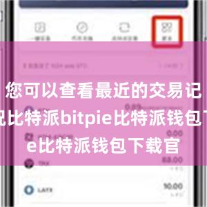 您可以查看最近的交易记录情况比特派bitpie比特派钱包下载官