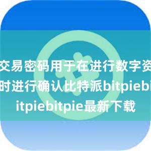 交易密码用于在进行数字资产交易时进行确认比特派bitpiebitpie最新下载