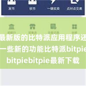 最新版的比特派应用程序还加入了一些新的功能比特派bitpiebitpie最新下载