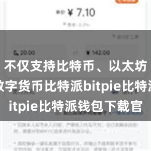 不仅支持比特币、以太坊等主流数字货币比特派bitpie比特派钱包下载官