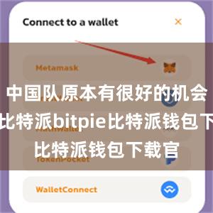 中国队原本有很好的机会夺冠比特派bitpie比特派钱包下载官