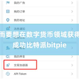 而要想在数字货币领域获得成功比特派bitpie