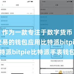 作为一款专注于数字货币管理和交易的钱包应用比特派bitpie比特派手表钱包