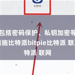 包括密码保护、私钥加密等措施比特派bitpie比特派 联网