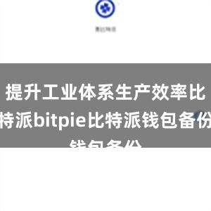 提升工业体系生产效率比特派bitpie比特派钱包备份