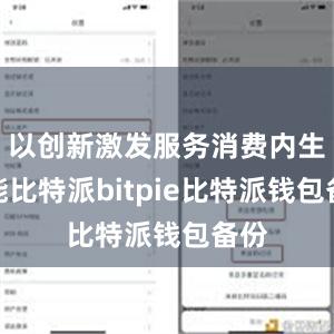 以创新激发服务消费内生动能比特派bitpie比特派钱包备份