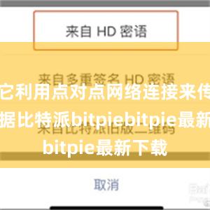 它利用点对点网络连接来传输数据比特派bitpiebitpie最新下载