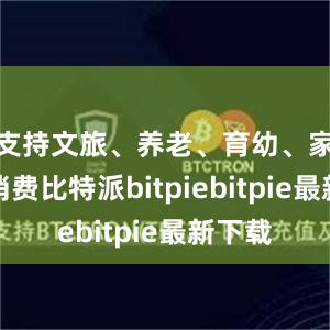 支持文旅、养老、育幼、家政等消费比特派bitpiebitpie最新下载