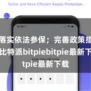 落实依法参保；完善政策措施比特派bitpiebitpie最新下载