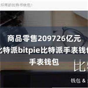 商品零售209726亿元比特派bitpie比特派手表钱包