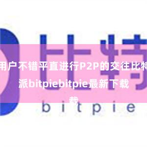 用户不错平直进行P2P的交往比特派bitpiebitpie最新下载