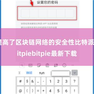 提高了区块链网络的安全性比特派bitpiebitpie最新下载