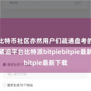 比特币社区亦然用户们疏通盘考的一个紧迫平台比特派bitpiebitpie最新下载