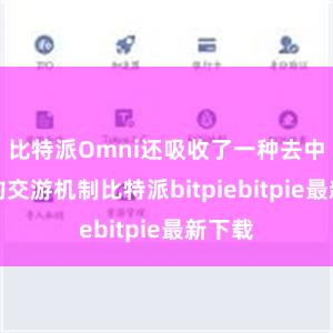 比特派Omni还吸收了一种去中心化的交游机制比特派bitpiebitpie最新下载